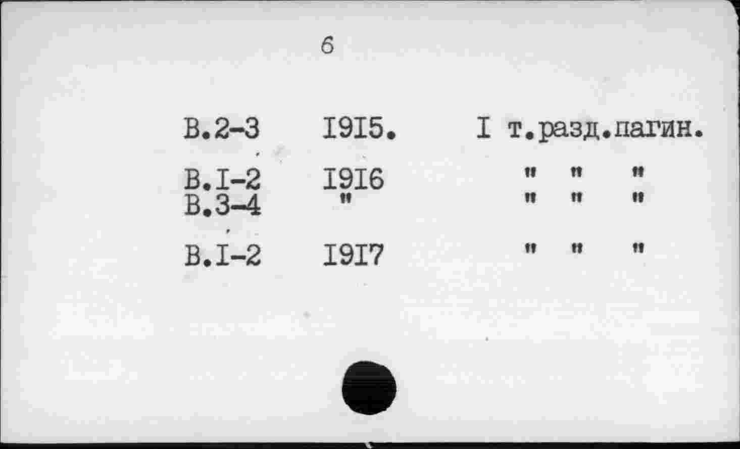 ﻿б
В.2-3	1915.
В.1-2	1916
В.3-4	"
В. 1-2	1917
І т.разд.патин
и	tt	п
п	п	it
It	It	ft